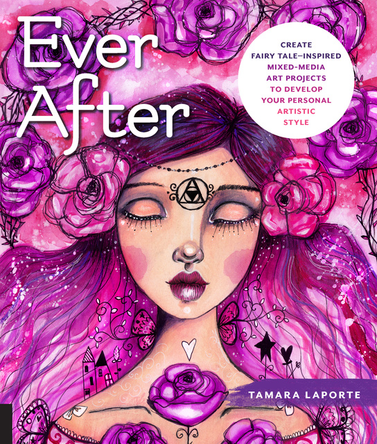Tamara Laporte - Ever After: Create Fairy Tale-Inspired Mixed-Media Art Projects to Develop Your Personal Artistic Style