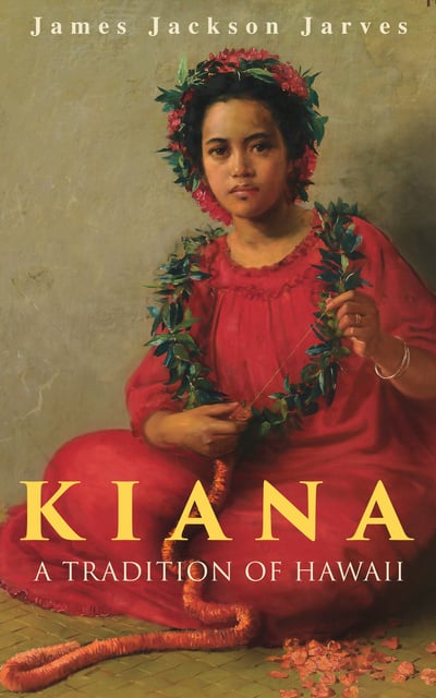 James Jackson Jarves - Kiana: A Tradition of Hawaii