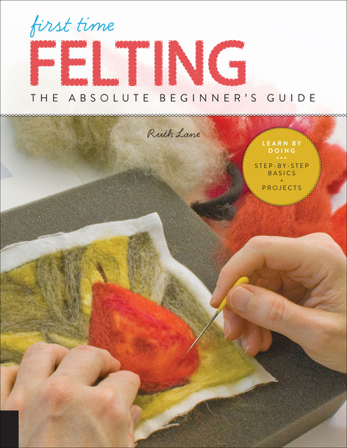 Ruth Lane - First Time Felting: The Absolute Beginner's Guide