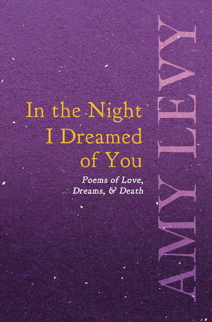Amy Levy - In the Night I Dreamed of You - Poems of Love, Dreams, & Death