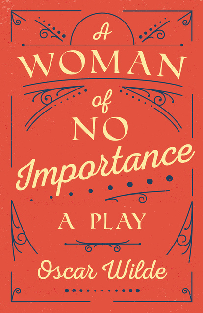 Oscar Wilde - A Woman of No Importance: A Play