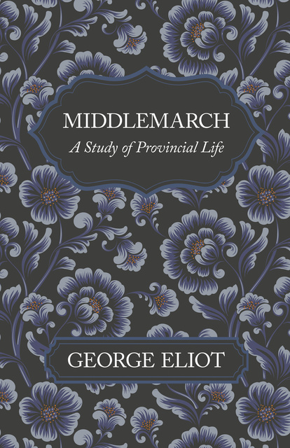 George Eliot - Middlemarch - A Study of Provincial Life