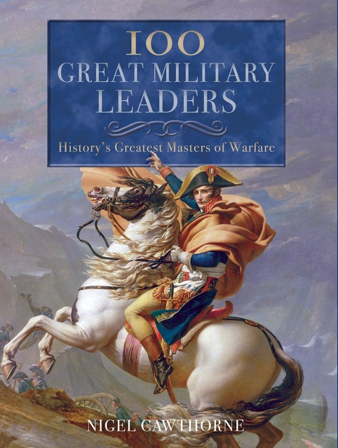 Nigel Cawthorne - 100 Great Military Leaders: History's Greatest Masters of Warfare