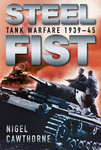 Nigel Cawthorne - Steel Fist: Tank Warfare 1939-45