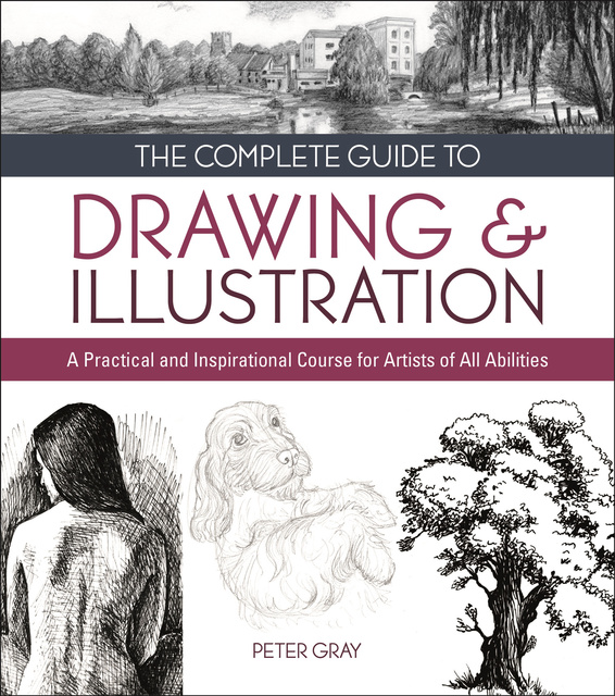 Peter Gray - The Complete Guide to Drawing & Illustration: A Practical and Inspirational Course for Artists of All Abilities