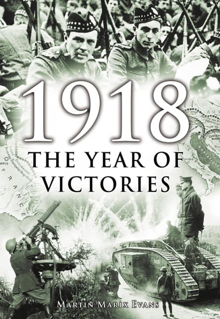 Martin Marix Evans - 1918: The Year of Victories