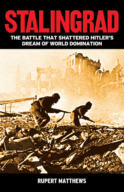 Rupert Matthews - Stalingrad: The Battle that Shattered Hitler's Dream of World Domination