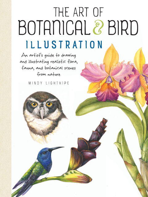 Mindy Lighthipe - The Art of Botanical & Bird Illustration (An artist's guide to drawing and illustrating realistic flora, fauna, and botanical scenes from nature)