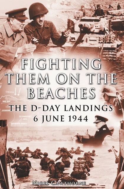 Nigel Cawthorne - Fighting them on the Beaches: The D-Day Landings - June 6, 1944