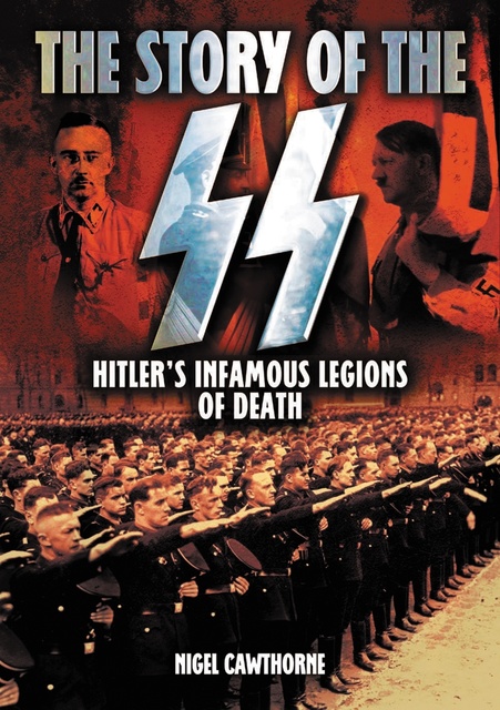 Nigel Cawthorne - The Story of the SS: Hitler's Infamous Legions of Death