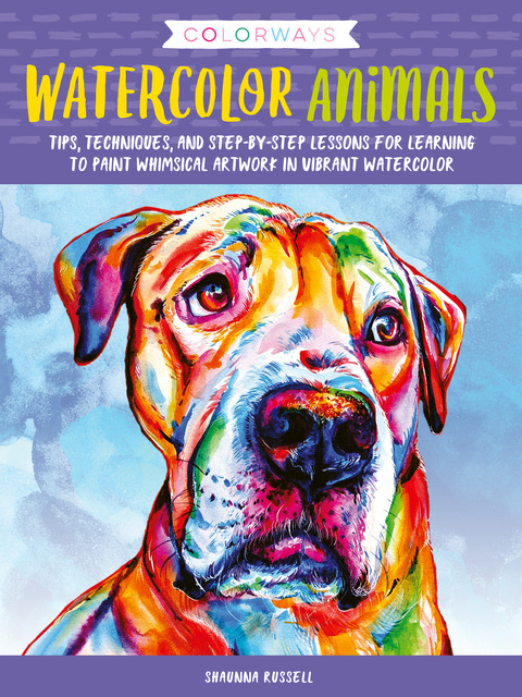 Shaunna Russell - Colorways: Watercolor Animals (Tips, techniques, and step-by-step lessons for learning to paint whimsical artwork in vibrant watercolor): Tips, techniques, and step-by-step lessons for learning to paint whimsical artwork in vibrant watercolor