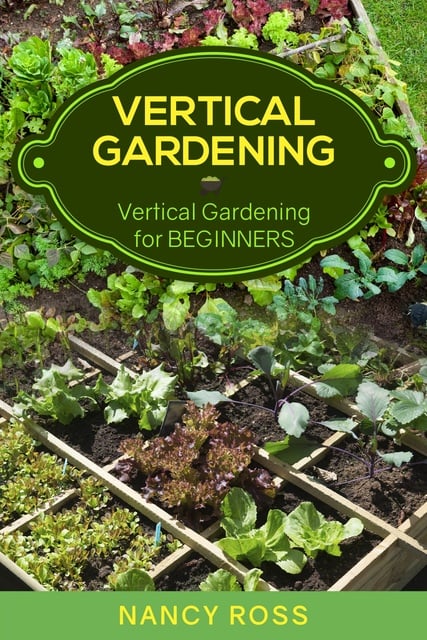 Nancy Ross - Vertical Gardening: Vertical Gardening for Beginners
