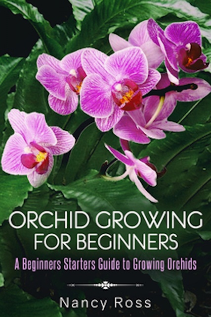Nancy Ross - Orchid Growing for Beginners: A Beginners Starters Guide to Growing Orchids