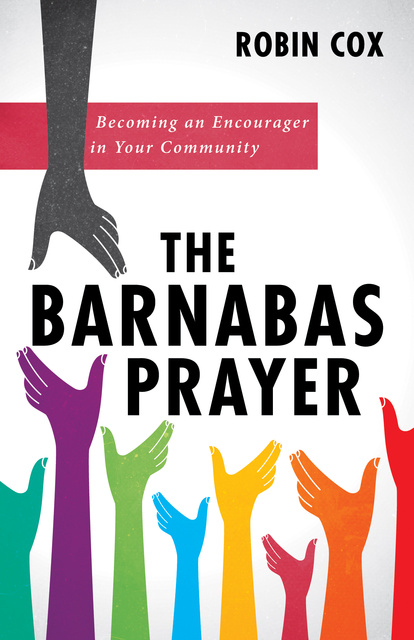 Robin Cox - The Barnabas Prayer: Becoming an Encourager in Your Community