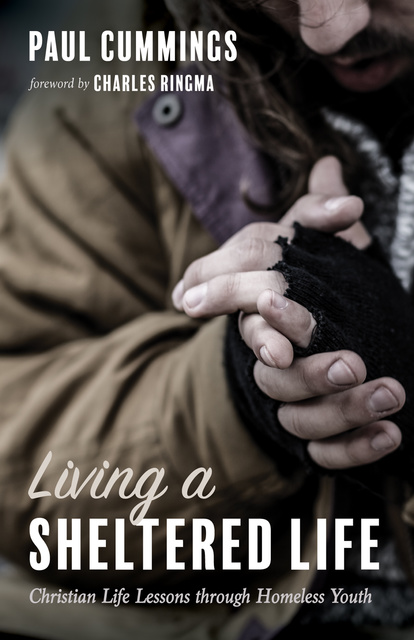 Paul Cummings - Living a Sheltered Life: Christian Life Lessons through Homeless Youth