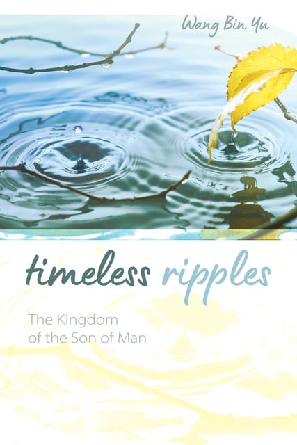 Wang Bin Yu - Timeless Ripples: The Kingdom of the Son of Man
