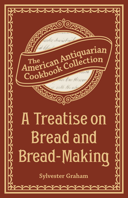 Sylvester Graham - A Treatise on Bread and Bread-Making