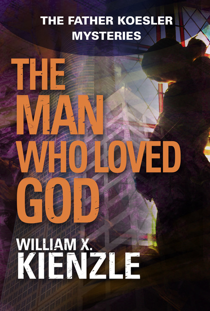 William Kienzle - The Man Who Loved God: The Father Koesler Mysteries: Book 19