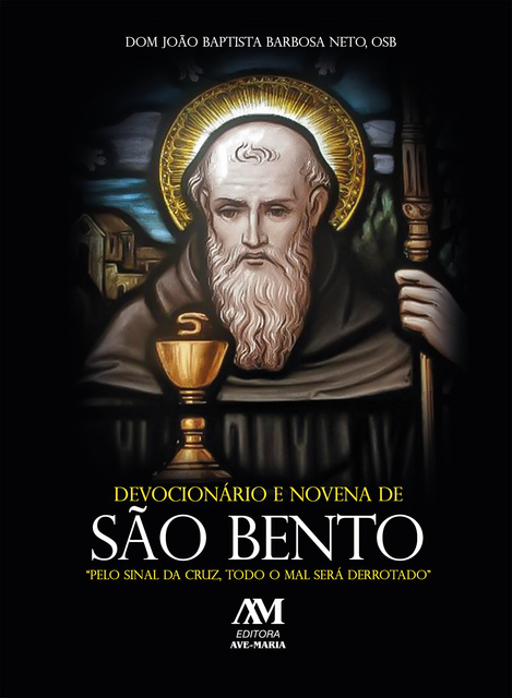 João Baptista Barbosa Neto - Devocionário e novena de São Bento: Pelo sinal da cruz, todo mal será derrotado