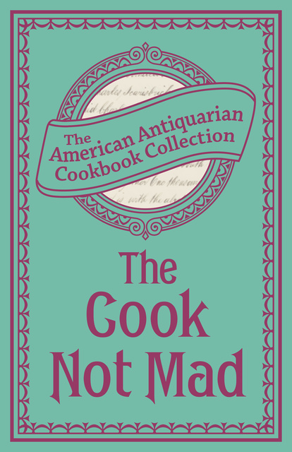 The Cookbook - The Cook Not Mad: Or, Rational Cookery
