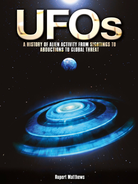 Rupert Matthews - UFOs: A History of Alien Activity from Sightings to Abductions to Global Threat