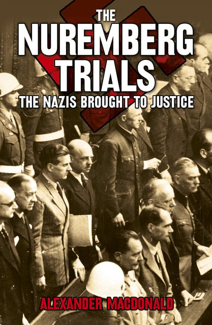 Alexander MacDonald - The Nuremberg Trials: The Nazis brought to justice