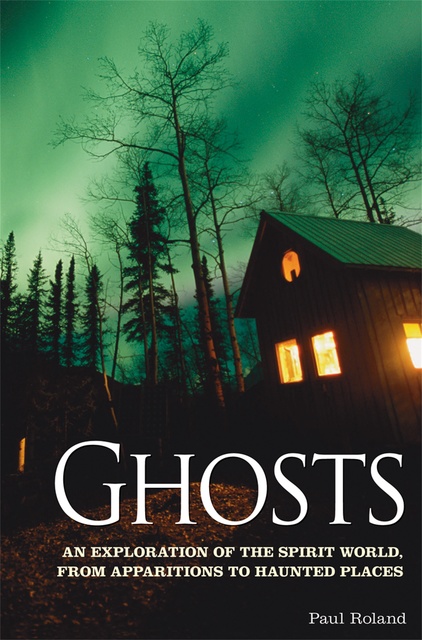 Paul Roland - Ghosts: An Exploration of the Spirit World, From Apparitions to Haunted Places