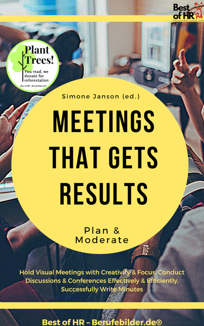 Simone Janson - Meetings that gets Results - Plan & Moderate: Hold Visual Meetings with Creativity & Focus, Conduct Discussions & Conferences Effectively & Efficiently, Successfully Write Minutes