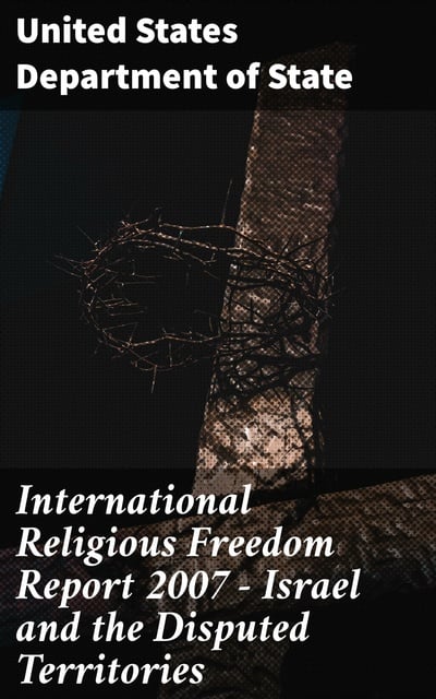 United States. Department of State - International Religious Freedom Report 2007 - Israel and the Disputed Territories