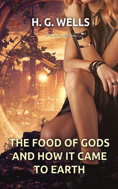 H.G. Wells - The Food of the Gods and How It Came to Earth