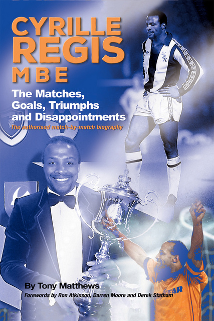Tony Matthews - Cyrille Regis MBE - The Matches, Goals, Triumphs and Disappointments
