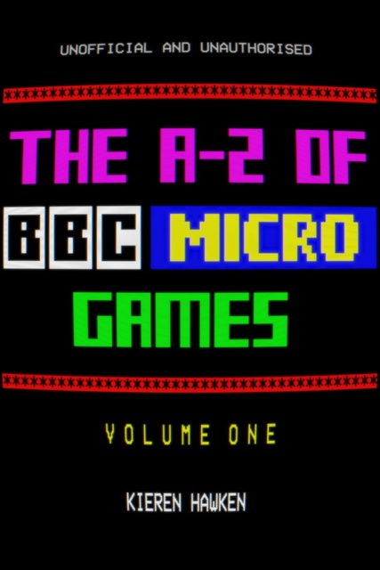 Kieren Hawken - The A-Z of BBC Micro Games: Volume 1