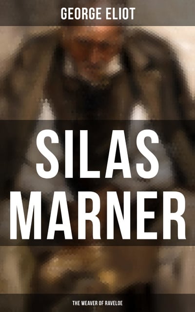 George Eliot - Silas Marner (The Weaver of Raveloe)