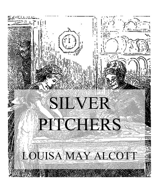 Louisa May Alcott - Silver Pitchers