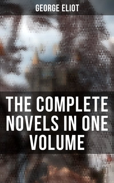 George Eliot - The Complete Novels in One Volume
