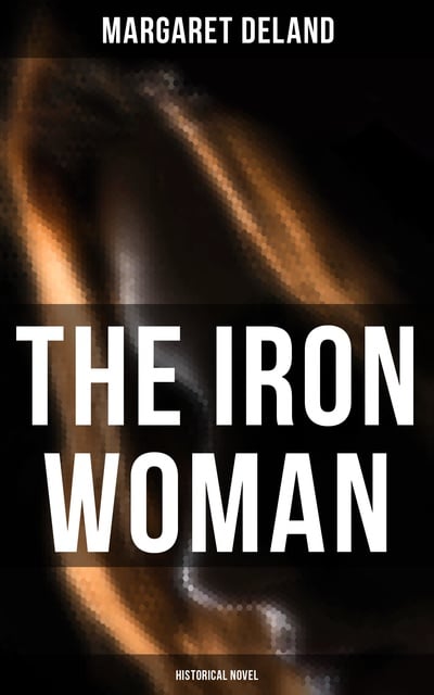 Margaret Deland - The Iron Woman (Historical Novel)