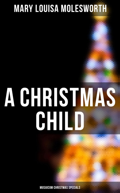 Mary Louisa Molesworth - A Christmas Child (Musaicum Christmas Specials)