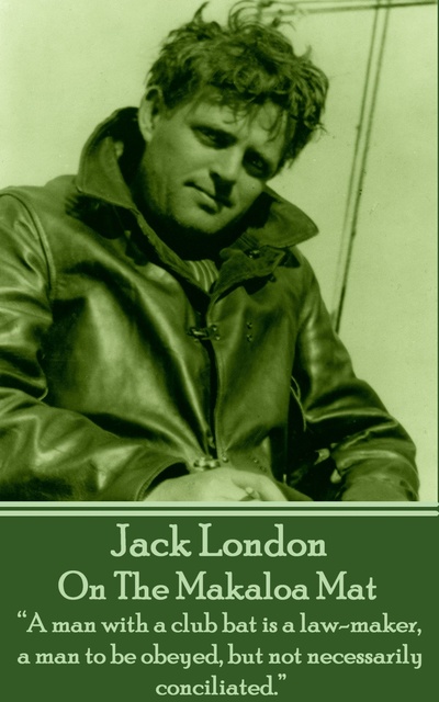 Jack London - On The Makaloa Mat: “A man with a club bat is a law-maker, a man to be obeyed, but not necessarily conciliated.”