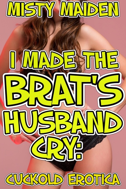 Misty Maiden - I made the brat's husband cry: Cuckold erotica