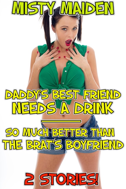 Misty Maiden - Daddy's Best Friend Needs a Drink/So Much Better than the Brat's Boyfriend