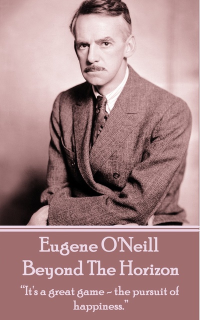 Eugene O'Neill - Beyond The Horizon: “It's a great game - the pursuit of happiness.”
