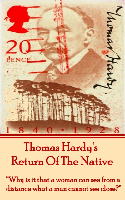 Thomas Hardy - Return Of The Native, By Thomas Hardy: "Why is it that a woman can see from a distance what a man cannot see close?"