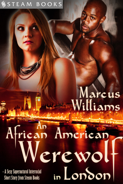 Marcus Williams, Steam Books - An African American Werewolf in London - A Sexy Supernatural Interracial Short Story from Steam Books