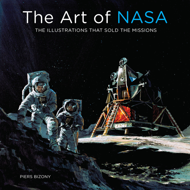 Piers Bizony - The Art of NASA: The Illustrations That Sold the Missions
