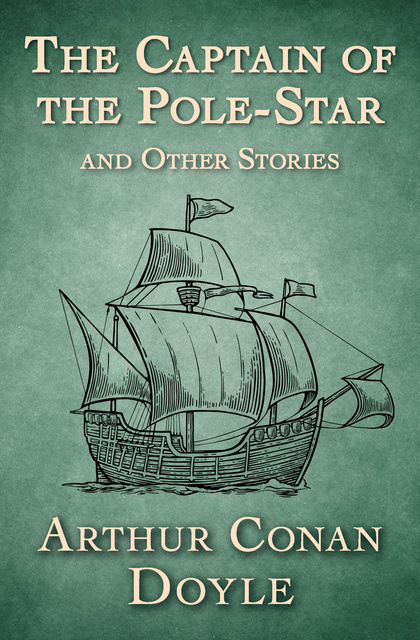 Arthur Conan Doyle - The Captain of the Pole-Star: And Other Stories