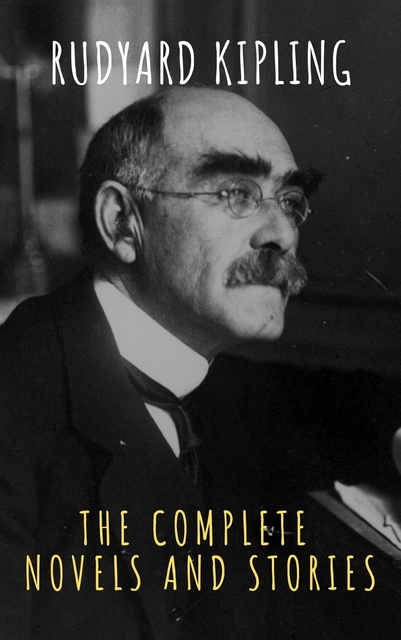 Rudyard Kipling - Rudyard Kipling : The Complete Novels and Stories