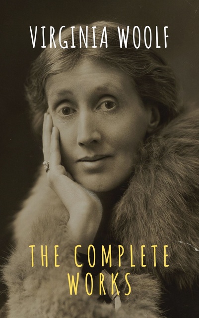 Virginia Woolf - Virginia Woolf: The Complete Works