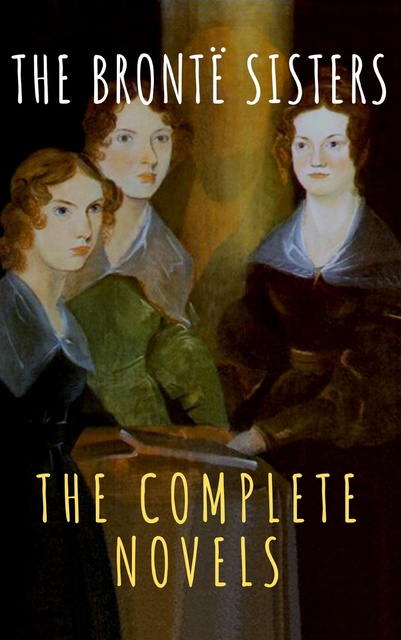 Charlotte Brontë, Emily Brontë, Anne Brontë, The griffin classics - The Brontë Sisters: The Complete Novels