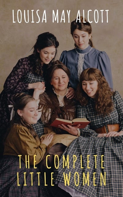 Louisa May Alcott - The Complete Little Women: Little Women, Good Wives, Little Men, Jo's Boys