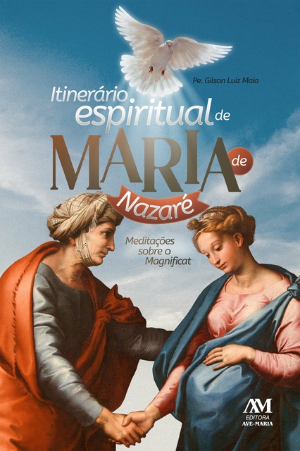 Gilson Luiz Maia - Itinerário Espiritual de Maria de Nazaré: Meditações sobre o Magnificat